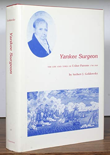 Yankee Surgeon: The Life and Times of Usher Parsons, (1788-1868).