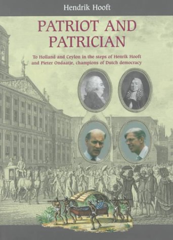 Patriot and Patrician To Holland and Ceylon in the Steps of Henrik Hooft and Pieter Ondaatje, Cha...