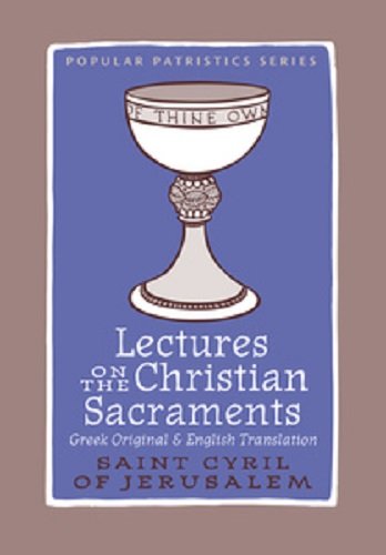 Lectures on the Christian Sacraments : The Procatechesis and the Five Mystagogical Catecheses Ascribed to St Cyril of Jerusalem
Lectures on the Christian Sacraments : The Procatechesis and the Five Mystagogical Catecheses Ascribed to St Cyril of Jerusalem