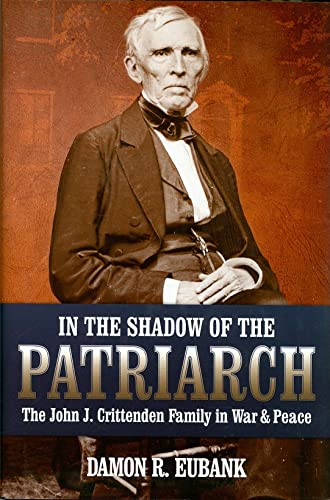 In the Shadow of the Patriarch: The John J. Crittenden Family in War and Peace
In the Shadow of the Patriarch: The John J. Crittenden Family in War and Peace
