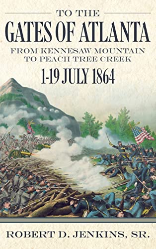 To the Gates of Atlanta: From Kennesaw Mountain to Peach Tree Creek, 1-19 July 1864