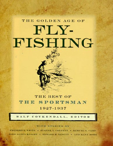 The Golden Age of Fly-Fishing : The Best of the Sportsman, 1927-1937