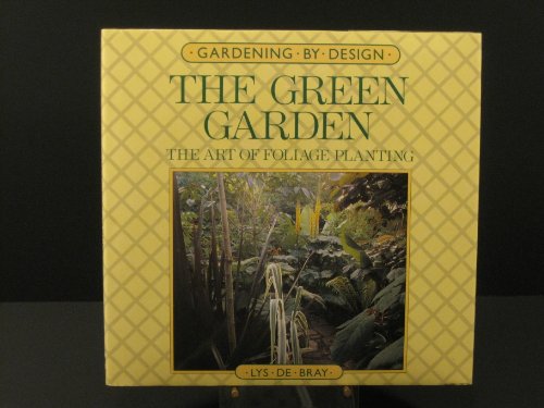 The Green Garden: The Art of Foliage Planting : Gardening By Design