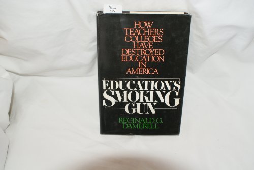 Education's Smoking Gun: How Teachers' Colleges Have Destroyed Education in America
Education's Smoking Gun: How Teachers' Colleges Have Destroyed Education in America