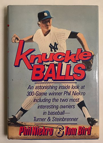 Knuckle Balls, An Astonishing Inside Look at 300-Game Winner Phil Neikro, Including the Two Most ...