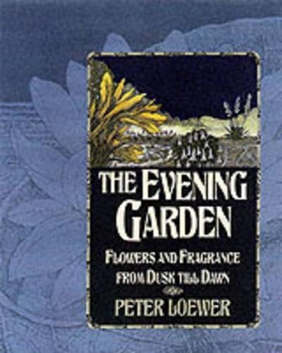 The Evening Garden: Flowers and Fragrance from Dusk till Dawn