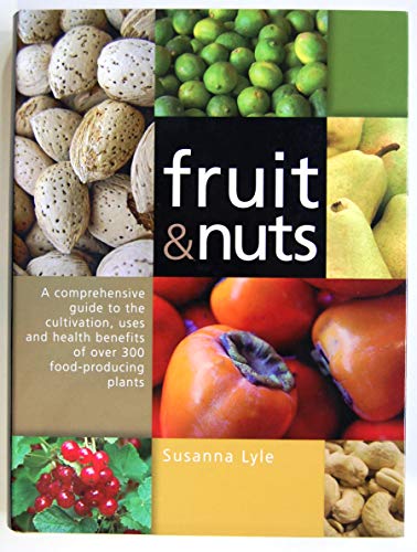 Fruit and Nuts: A Comprehensive Guide to the Cultivation, Uses and Health Benefits of over 300 Fo...