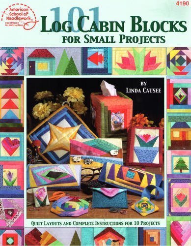 101 Log Cabin Blocks for Small Projects : Quilt Layouts and Complete Instructions for 10 Projects