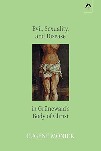 Evil, Sexuality, and Disease in Grünewald’s Body of Christ