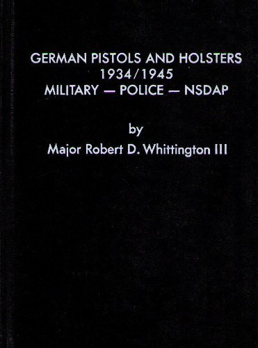 German Pistols and Holsters 1934-1945 VOLUME I MILITARY, POLICE, NSDAP ,