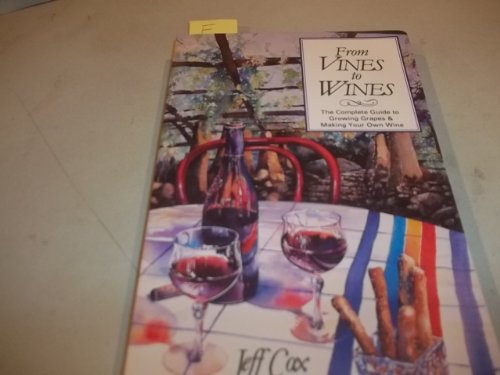 From Vines to Wines: The Complete Guide to Growing Grapes & Making Your Own Wine