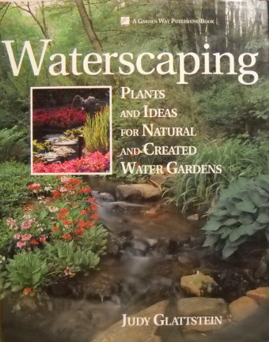 Waterscaping: Plants and Ideas for Natural and Created Water Gardens (A Garden Way Publishing Book)
