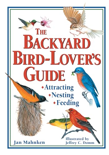 The Backyard Bird-Lovers Guide: Attracting, Nesting, Feeding