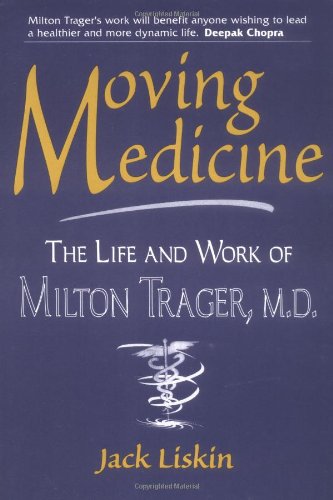 Moving Medicine: The Life and Work of Milton Trager, M.D.