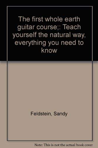The First Whole Earth Guitar Course: Teach Yourself the Natural Way, Everything You Need to Know .