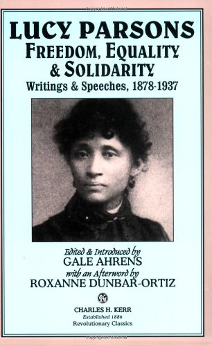Lucy Parsons: Freedom, Equality Solidarity - Writings Speeches, 1878-1937
