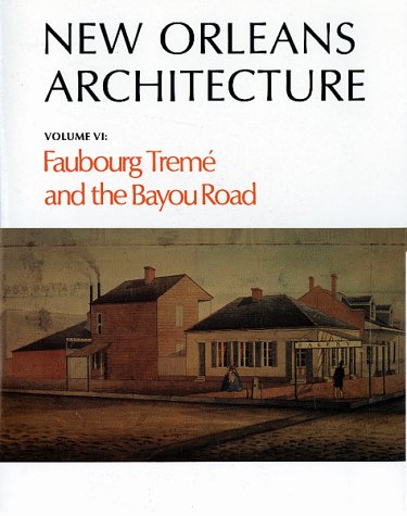 New Orleans Architecture Volume VI: Faubourg Treme and the Bayou Road
