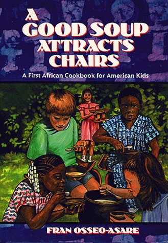 A GOOD SOUP ATTRACTS CHAIRS : A Forst African Cookbook for American Kids