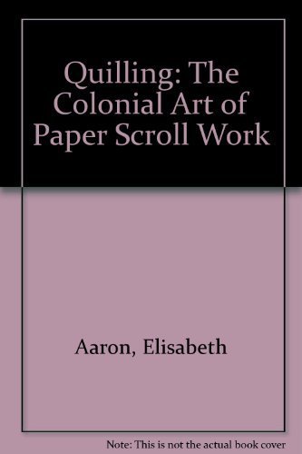 Quilling: The Colonial Art of Paper Scroll Work by Elisabeth Aaron (1976-03-03)