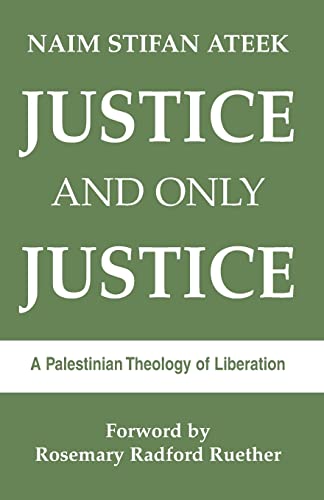 Justice, and Only Justice. A Palestinian Theology of Liberation