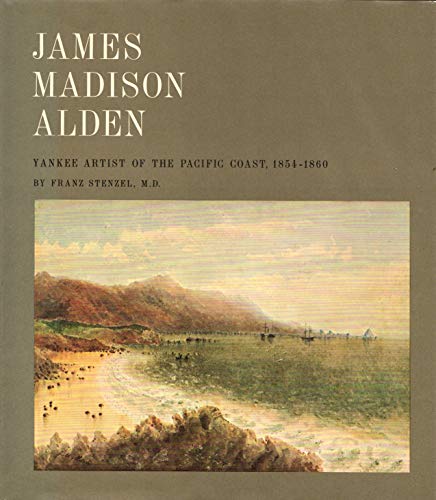 James Madison Alden Yankee Artist of the Pacific Coast, 1854-1860
