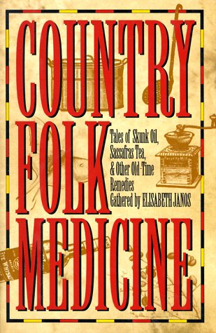 Country Folk Medicine: Tales of Skunk Oil, Sassafras Tea, and Other Old-time Remedies