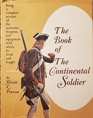 Book of the Continental Soldier: Being a Compleat Account of the Uniforms, Weapons & Equipment wi...
