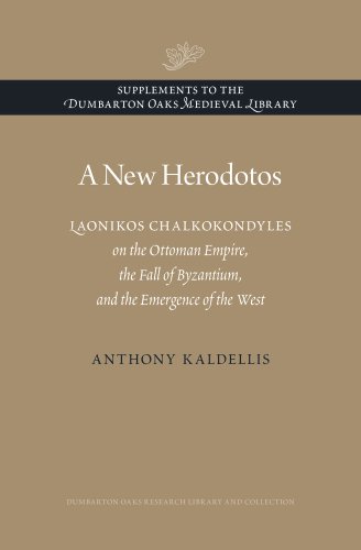 A New Herodotos: Laonikos Chalkokondyles on the Ottoman Empire, the Fall of Byzantium, and the Em...