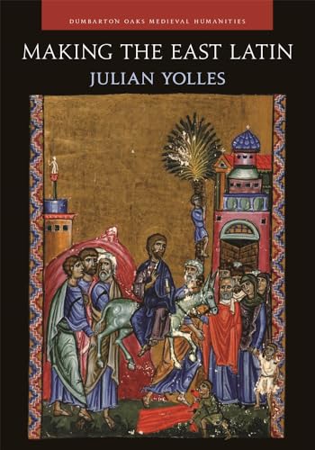 Making the East Latin - The Latin Literature of the Levant in the Era of the Crusades