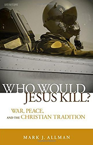 Who Would Jesus Kill: War, Peace, and the Christian Tradition