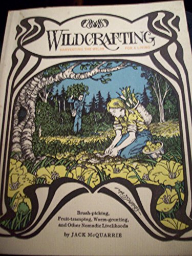 WILDCRAFTING Harvesting the Wilds for a Living Brush-picking, Fruit-tramping, Worm-grunting, and ...