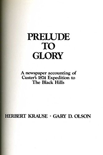 PRELUDE TO GLORY: A Newspaper Accounting of Custer's 1874 Expedition to The Black Hills