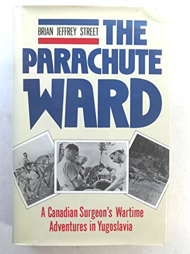 The Parachute Ward: A Canadian surgeon's wartime adventures in Yugoslavia