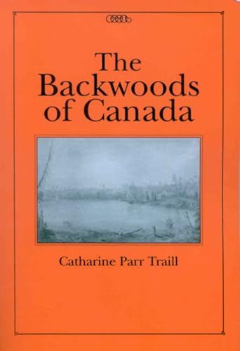 The Backwoods of Canada (Centre for Editing Early Canadian Texts)
