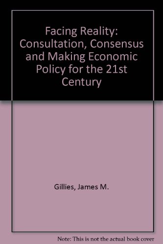 Facing Reality: Consultation, Consensus and Making Economic Policy for the 21st Century