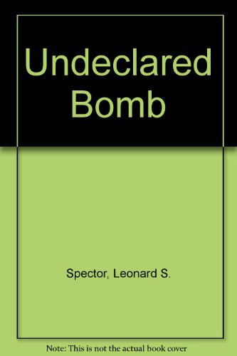The Undeclared Bomb: The Spread of Nuclear Weapons, 1987-1988
