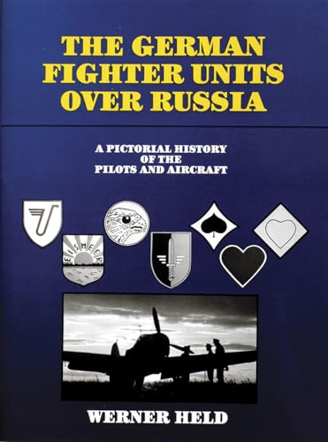 The German Fighter Units Over Russia: A Pictorial History of the Pilots and Aircraft