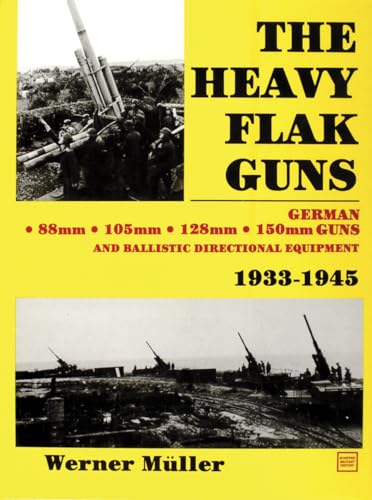 The Heavy Flak Guns, 1933-1945: 88mm, 105mm, 128mm, 150mm, and Ballistic Directional Equipment