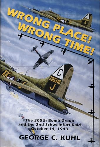 Wrong Place, Wrong Time: The 305th Bomb Group & the 2nd Schweinfurt Raid (Schiffer Military Aviat...