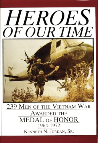 HEROES OF OUR TIME 239 Men of the Vietnam War Awarded the Medal of Honor 1964-1972