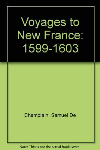 Voyages to New France: Being a Narrative of the Many Remarkable Things That Happened in the West ...