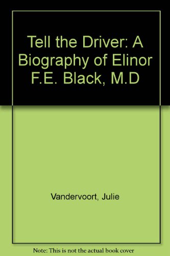 Tell the Driver: A Biography of Elinor F.E. Black, M.D (Inscribed copy)