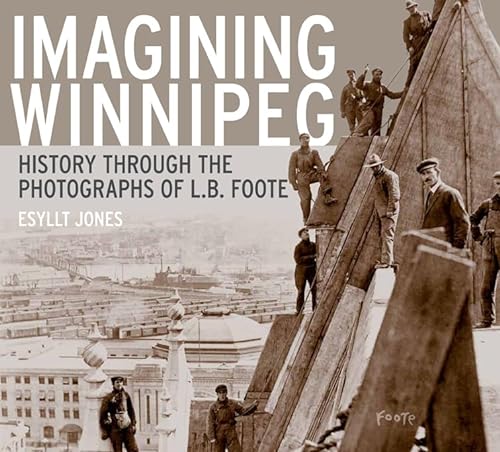Imagining Winnipeg: History Through the Photographs of L. B. Foote