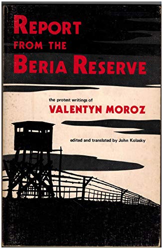 REPORT FROM THE BERIA RESERVE, THE PROTEST WRITINGS OF VALENTYN MOROZ, A UKRAINIAN POLITICAL PRIS...