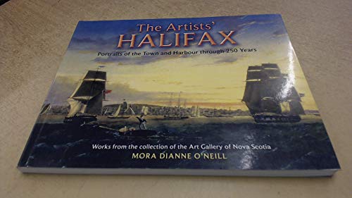 The Artists' Halifax: Portraits of the Town and Harbour through 250 Years Works from the Collecti...
