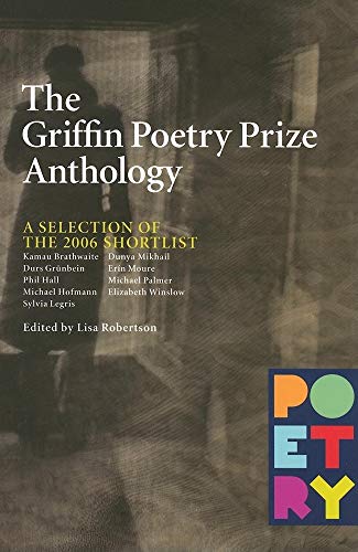 The Griffin Poetry Prize Anthology: A Selection of the 2006 Shortlist (The Griffin Poetry Prize A...