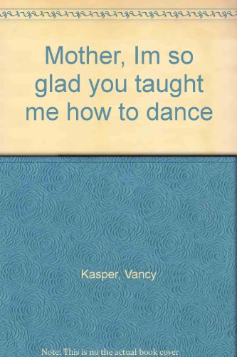 Mother, Im so glad you taught me how to dance