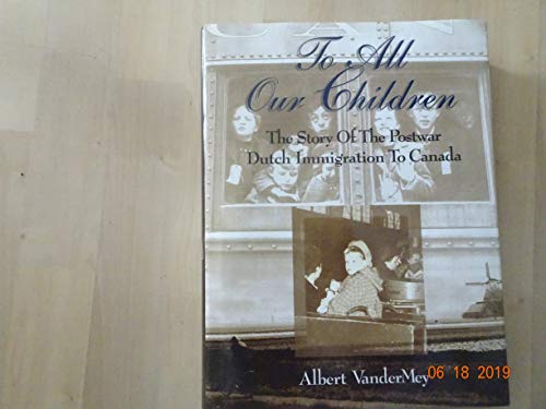 To all Our Children: The Story of the Postwar Dutch Immigration to Canada
