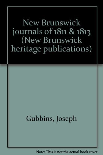 Lieutenant Colonel Joseph Gubbins New Brunswick Journals 1811 & 1813.