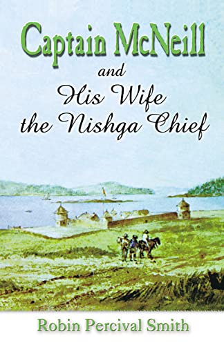 Captain McNeil and His Wife the Nishga Chief: From Boston Fur Trader to Hudson's Bay company Trader
Captain McNeil and His Wife the Nishga Chief: From Boston Fur Trader to Hudson's Bay company Trader